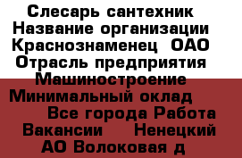 Слесарь-сантехник › Название организации ­ Краснознаменец, ОАО › Отрасль предприятия ­ Машиностроение › Минимальный оклад ­ 24 000 - Все города Работа » Вакансии   . Ненецкий АО,Волоковая д.